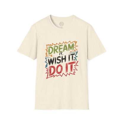 Dream it Wish it Do it - T-Shirt