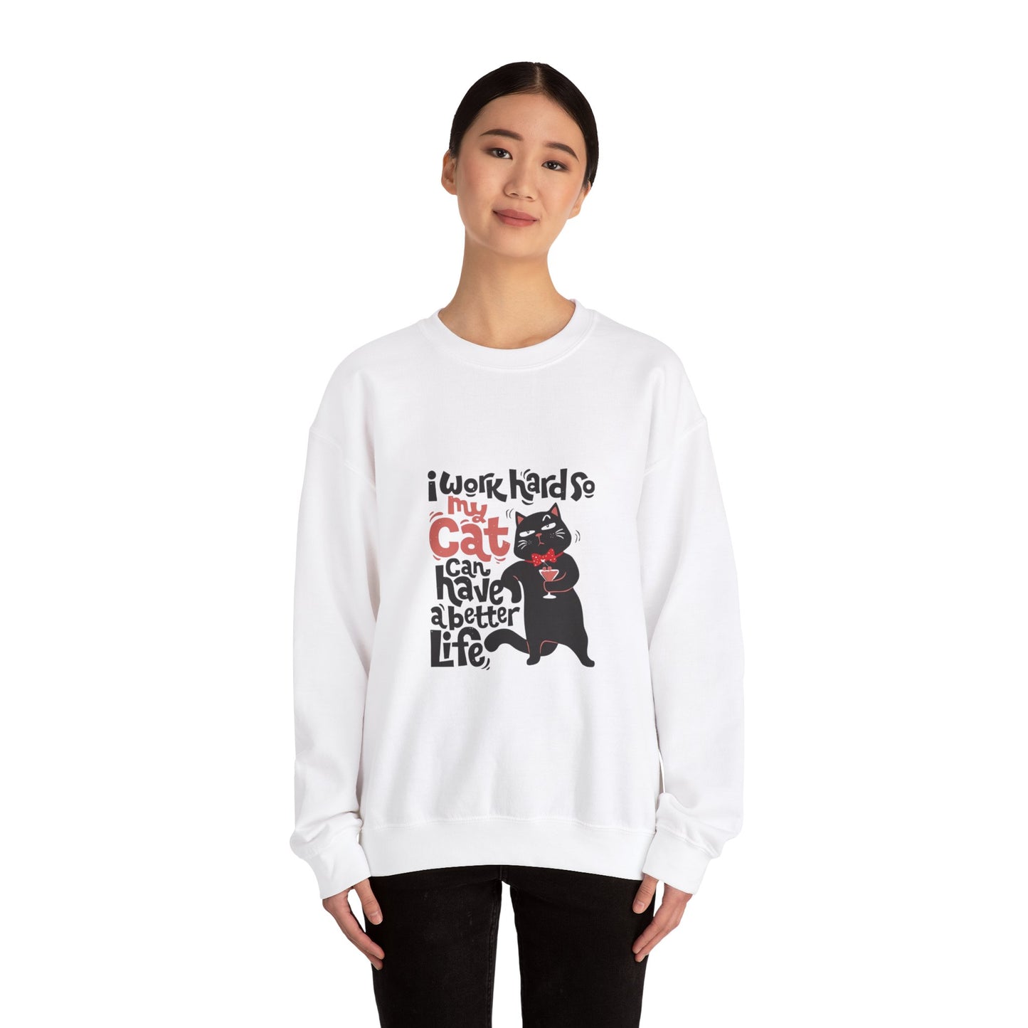 I work hard so my CAT can have a BETTER LIFE - Sweatshirt