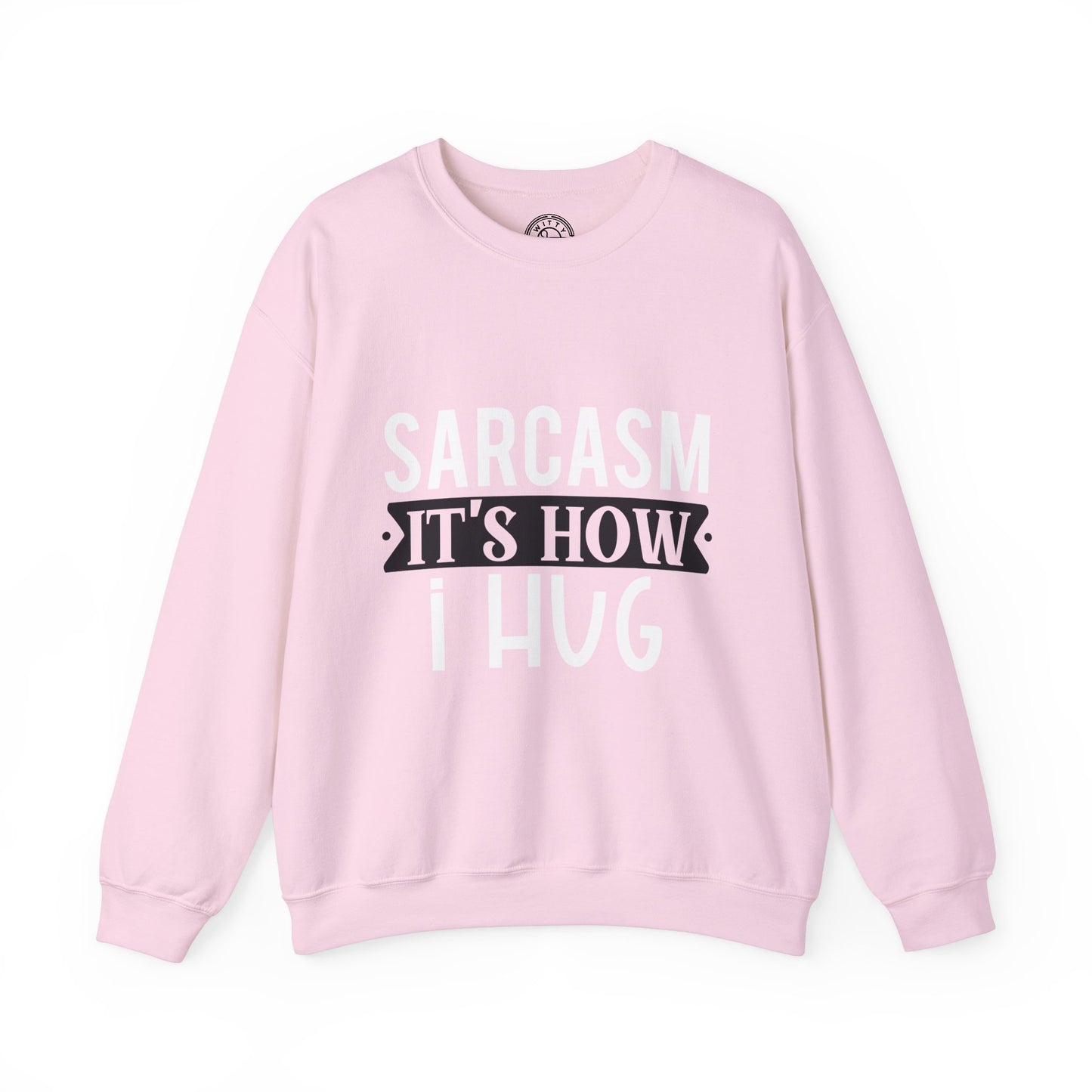 Sarcasm It's how I hug - Sweatshirt