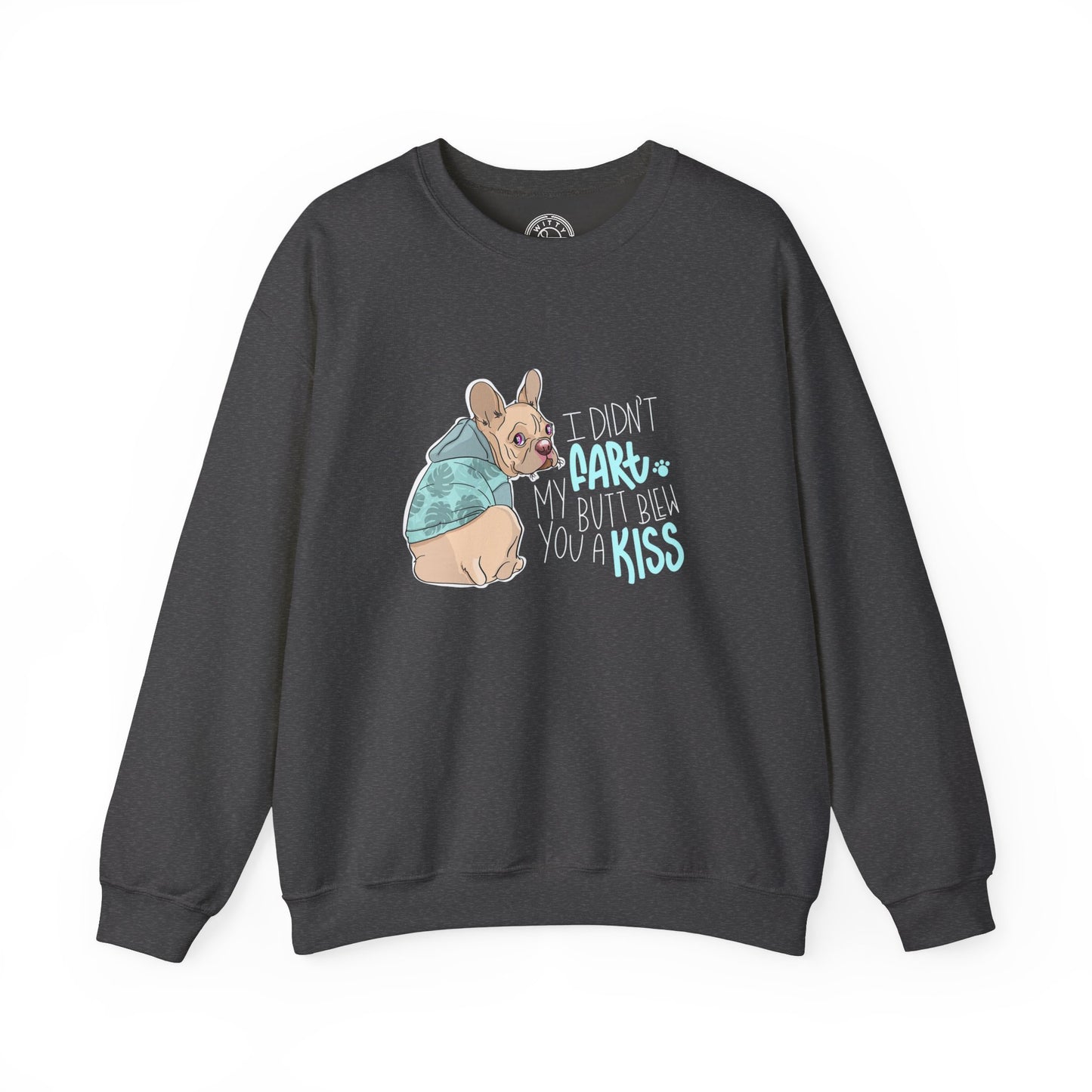 I didn't FART I blew you a KISS - Sweatshirt
