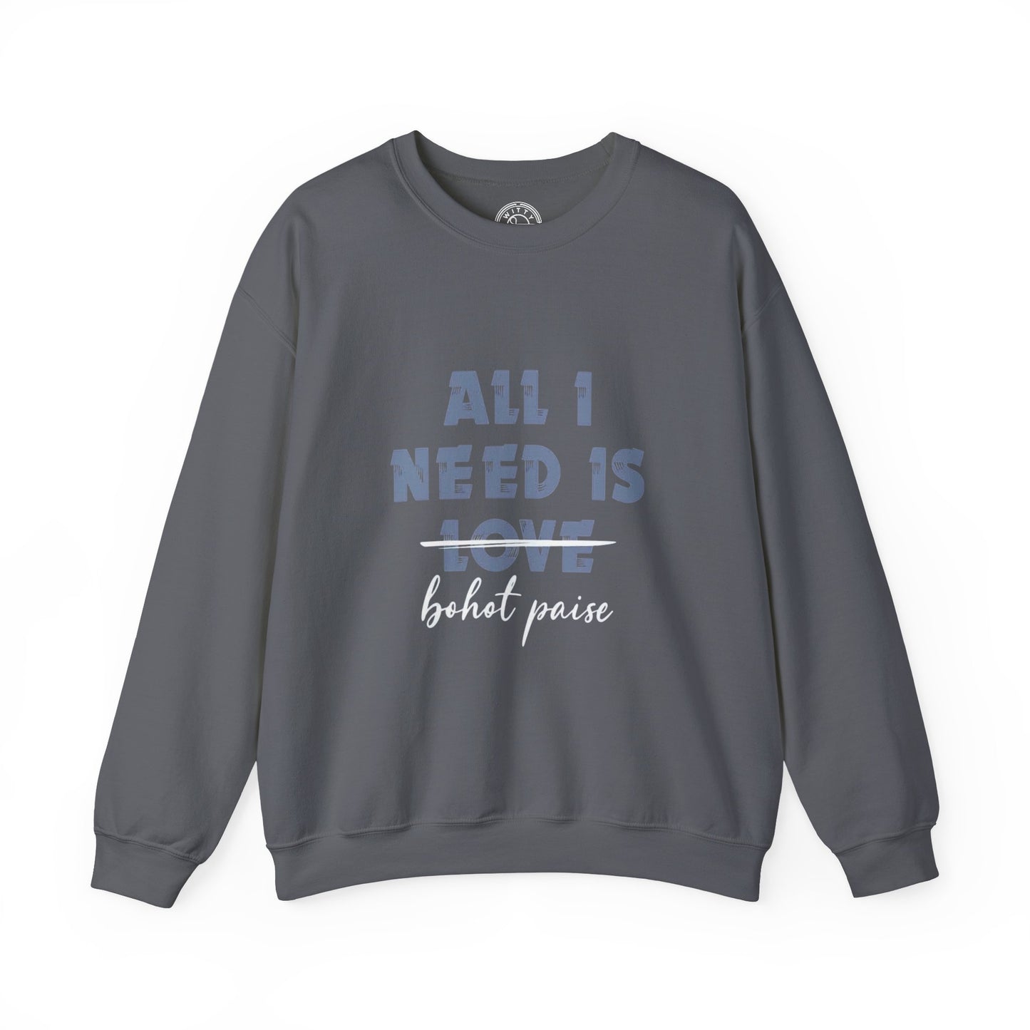 All I Need is Bohot Paise - Sweatshirt