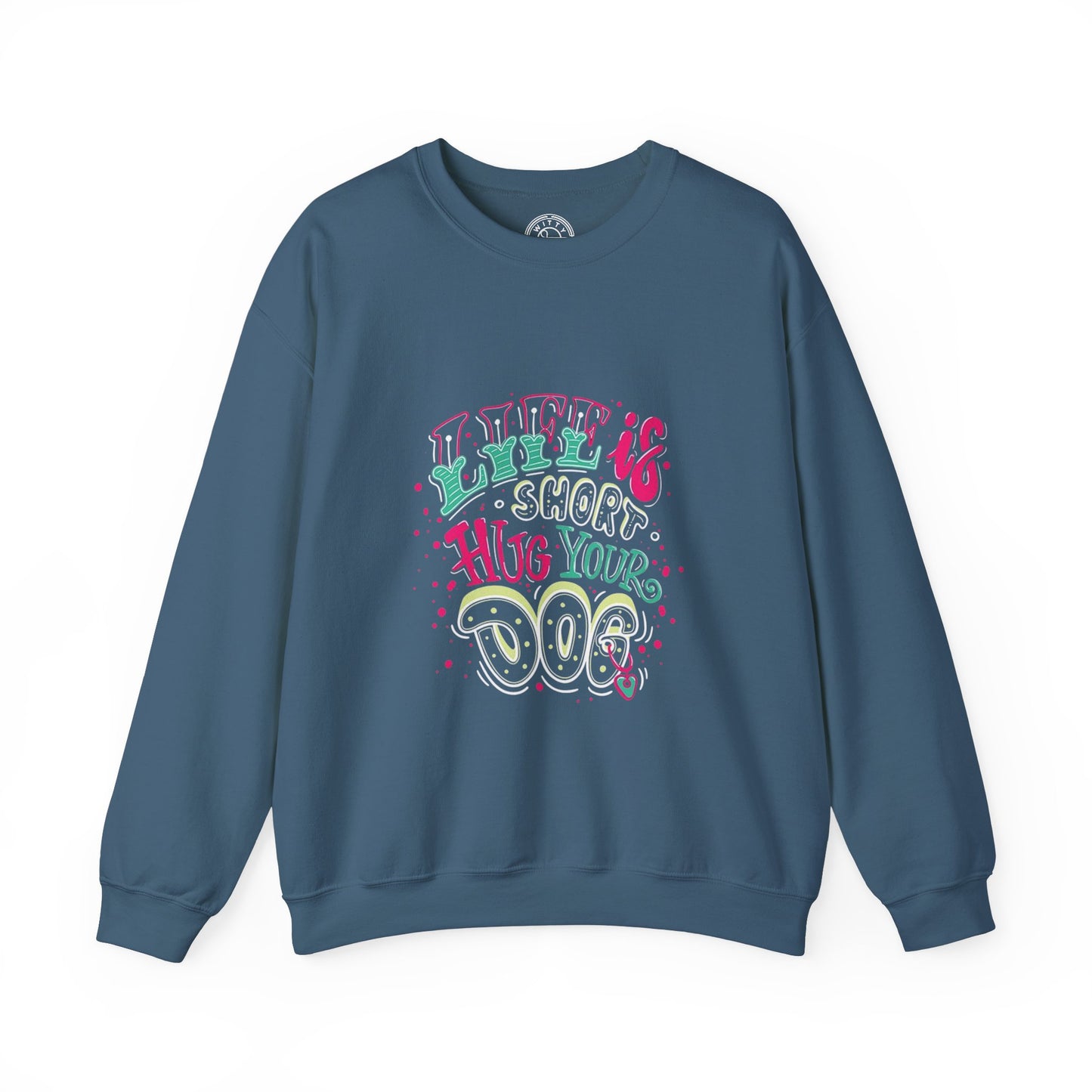 Life is short Hug your DOG - Sweatshirt
