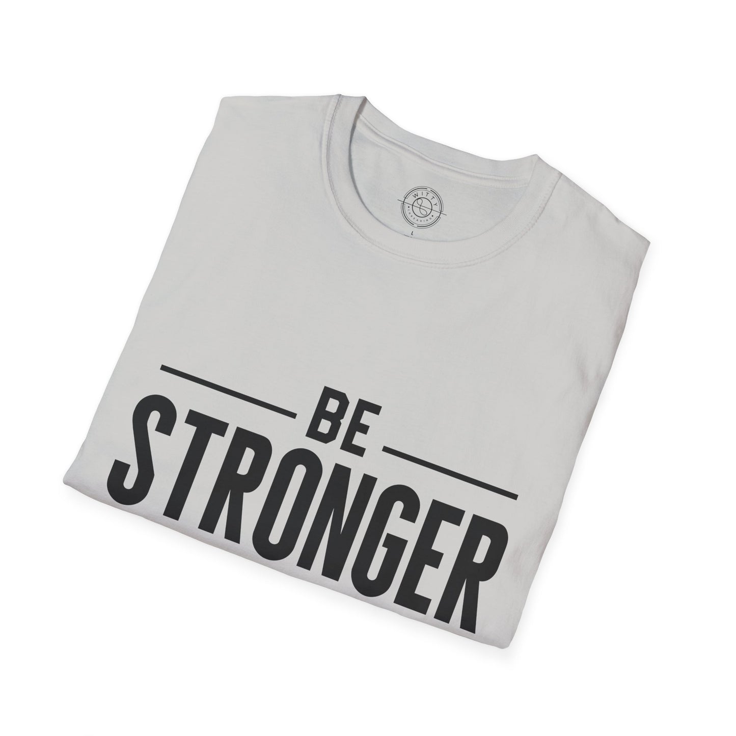 Be Stronger Than Your Excuses - T-Shirt