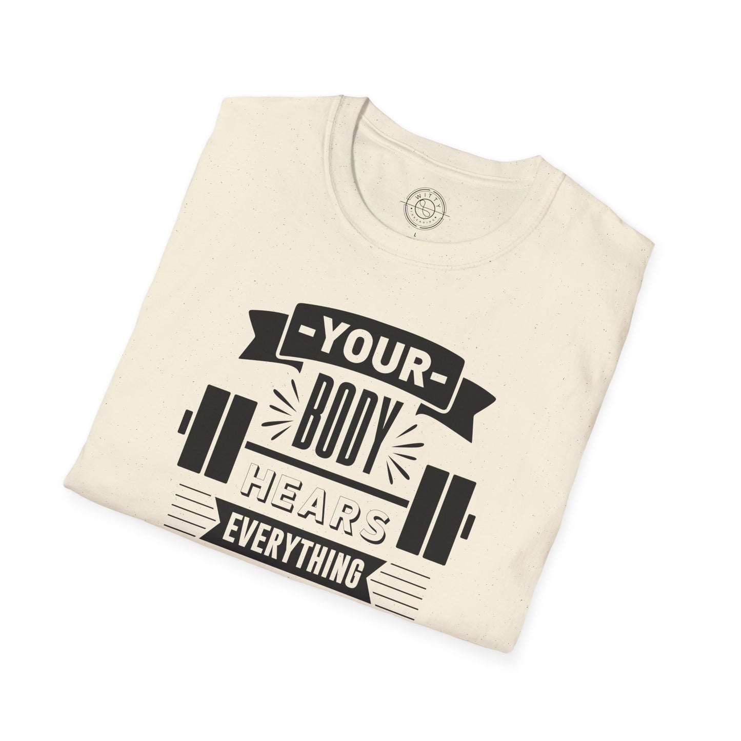 Your Body Hears Everything - T-Shirt