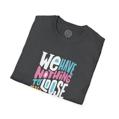 We Have Nothing to Loose - T-Shirt