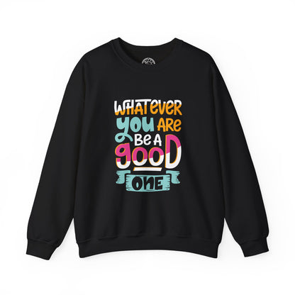 Whatever YOU'RE be a GOOD ONE - Sweatshirt