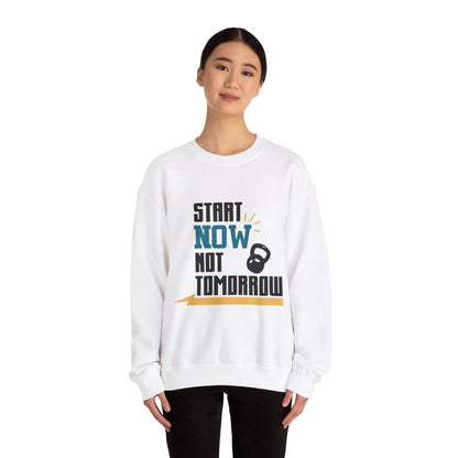 Start Now Not Tomorrow - Sweatshirt