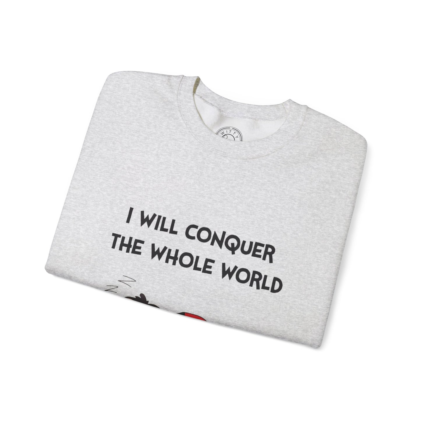 I'll Conquer The Whole World Tomorrow - Sweatshirt