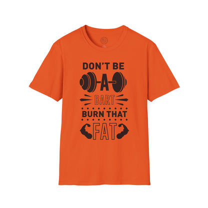 Don't be a BART burn that FAT - T-Shirt