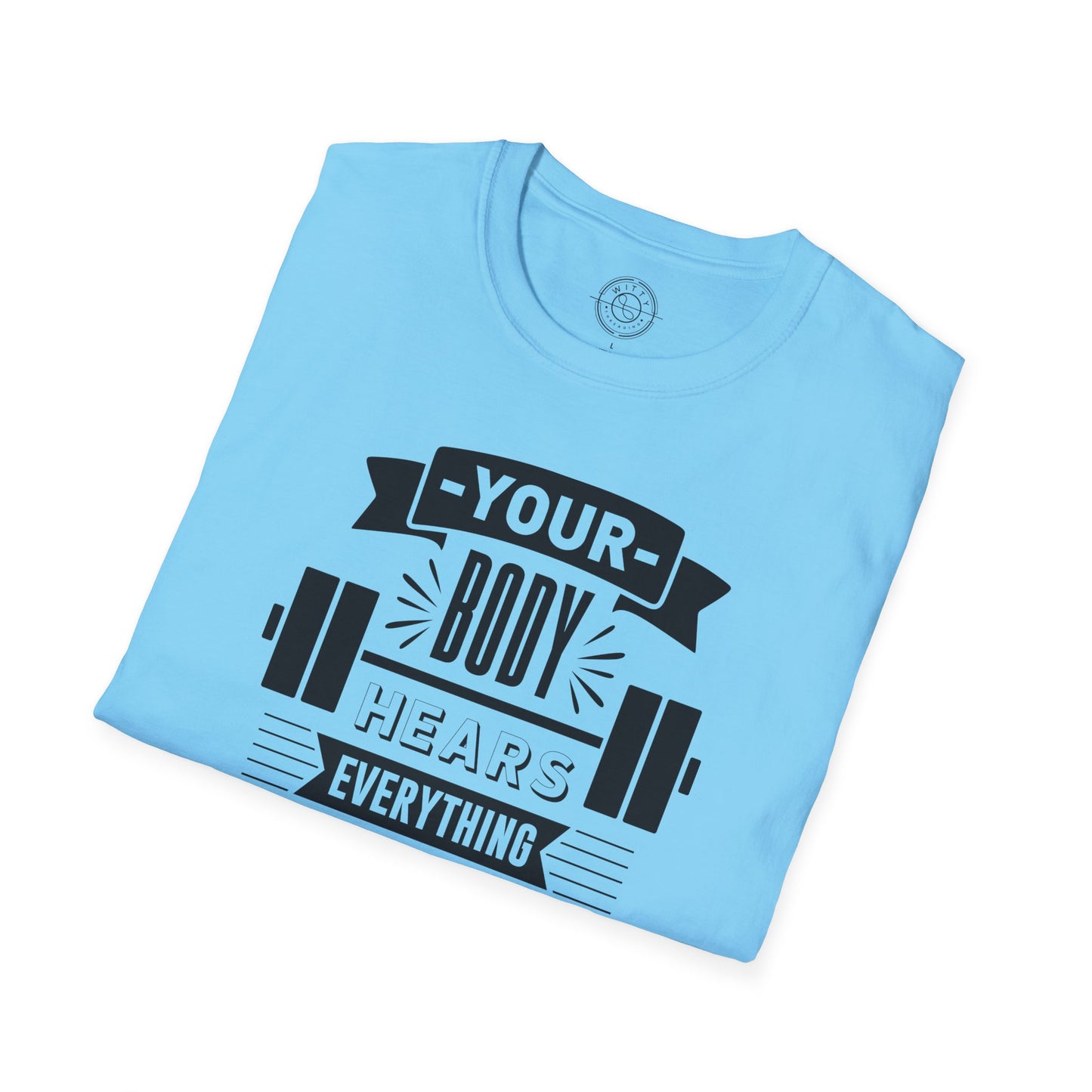 Your Body Hears Everything - T-Shirt