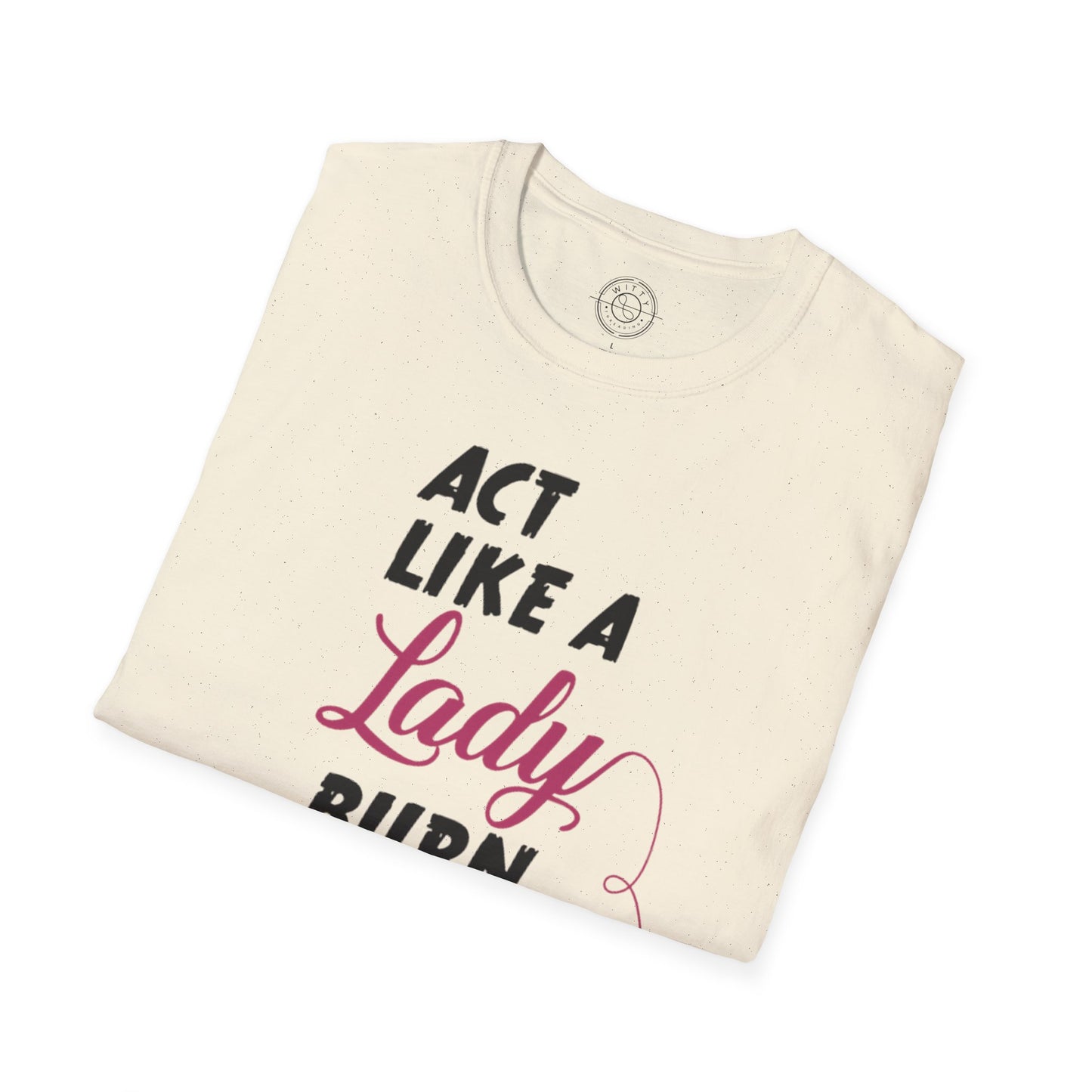 Act Like a LADY Burn Like a BOSS - T-Shirt