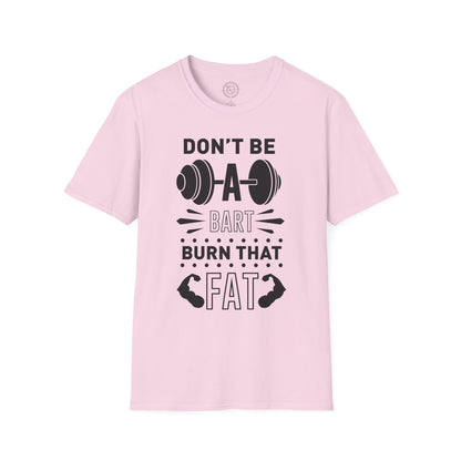 Don't be a BART burn that FAT - T-Shirt