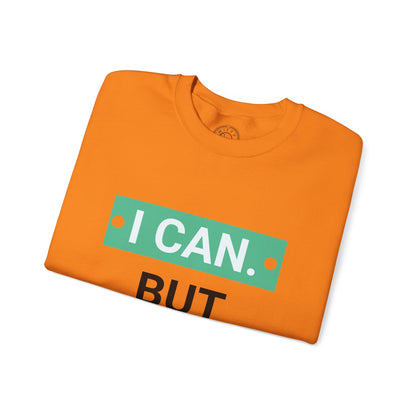 I Can BUT I Won't - Sweatshirt