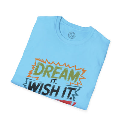 Dream it Wish it Do it - T-Shirt