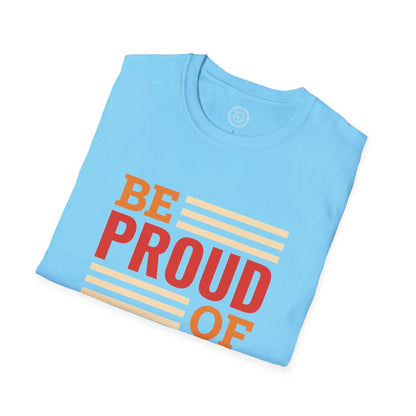 Be Proud of Who You're - T-Shirt