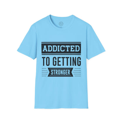 Addicted to getting Stronger- T-Shirt