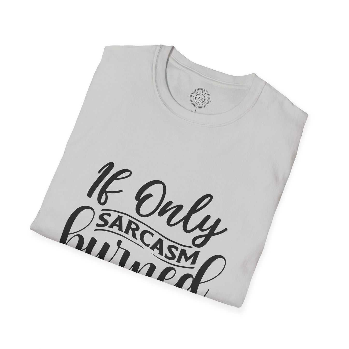 If Only Sarcasm Burned Calories - T-Shirt