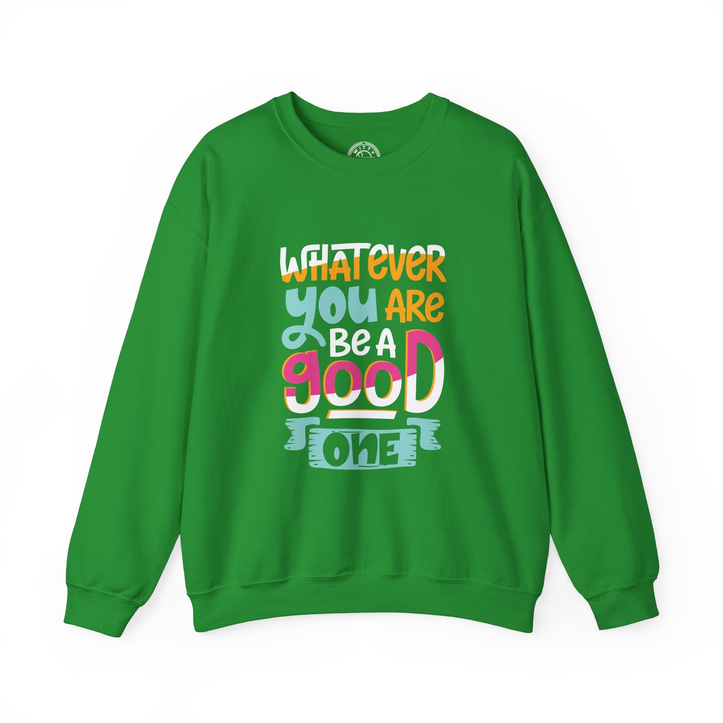 Whatever YOU'RE be a GOOD ONE - Sweatshirt