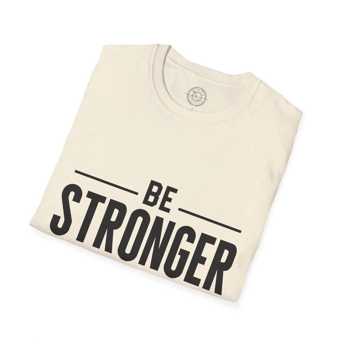 Be Stronger Than Your Excuses - T-Shirt