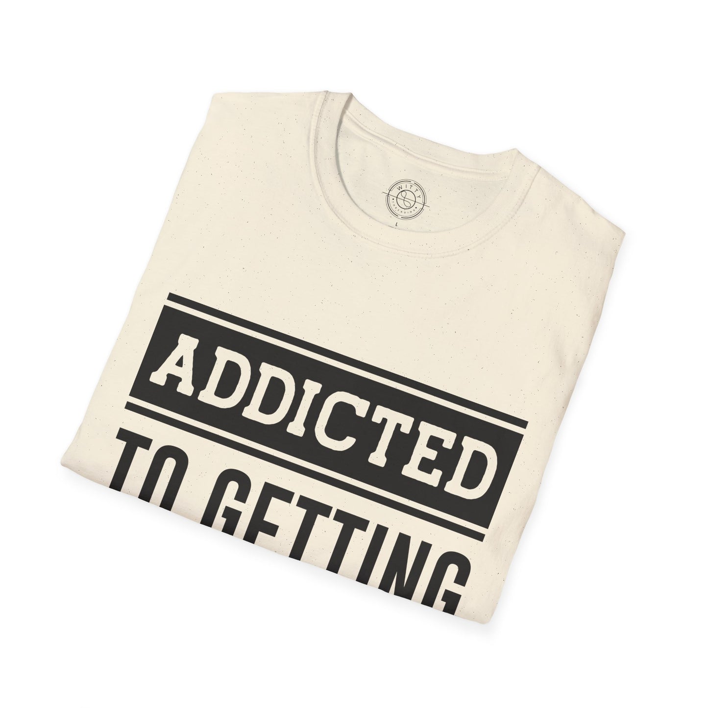 Addicted to getting Stronger- T-Shirt