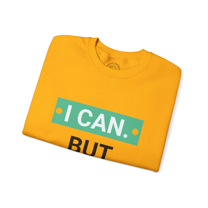 I Can BUT I Won't - Sweatshirt