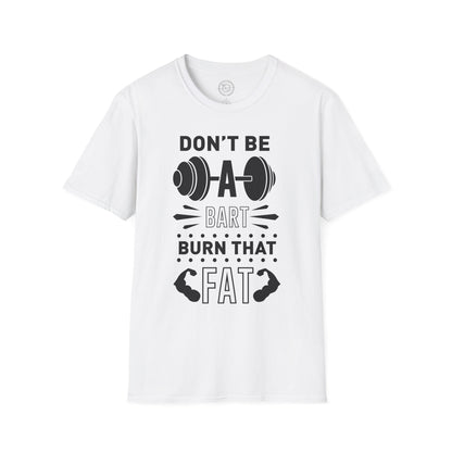Don't be a BART burn that FAT - T-Shirt