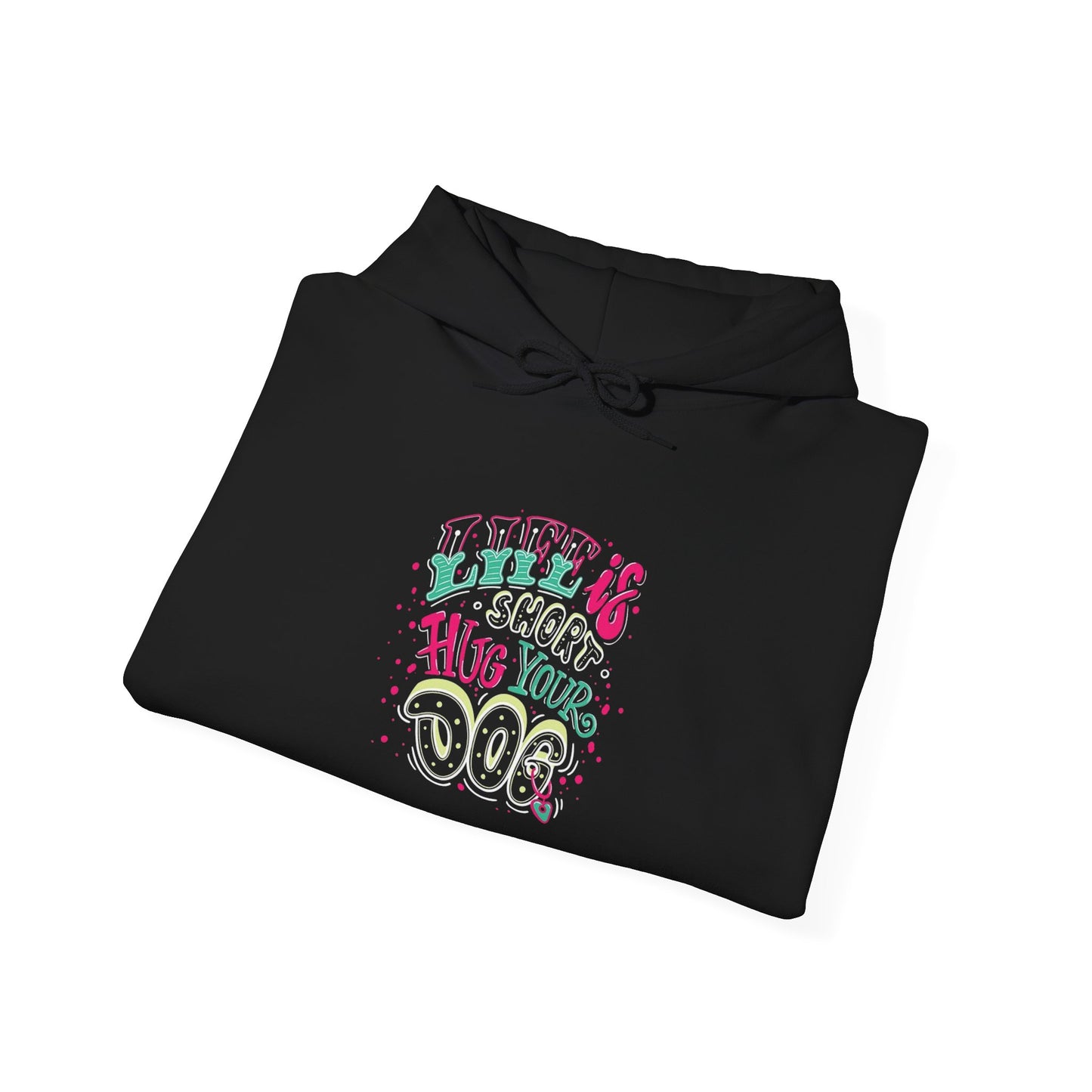 Life is short Hug your DOG -  Hoodie