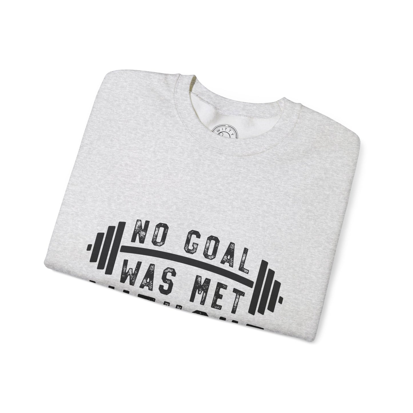 No Goal Was Met Without a Little Sweat - Sweatshirt