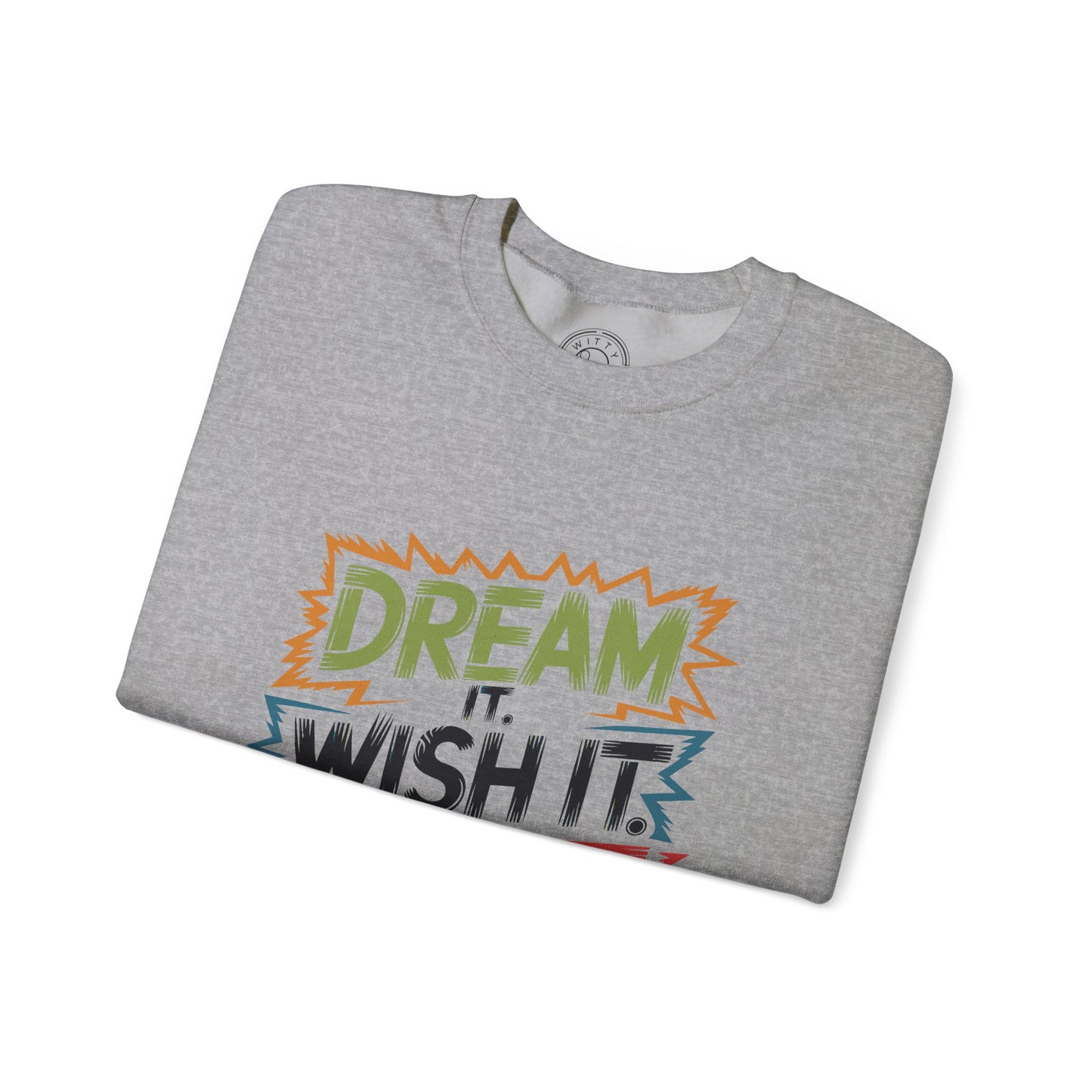 Dream it Wish it Do it - Sweatshirt