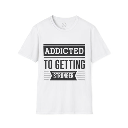 Addicted to getting Stronger- T-Shirt