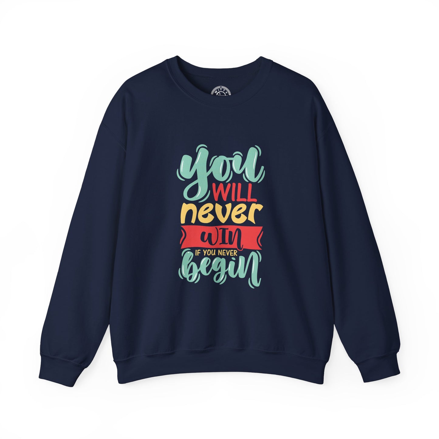 You'll never WIN if you never BEGIN - Sweatshirt