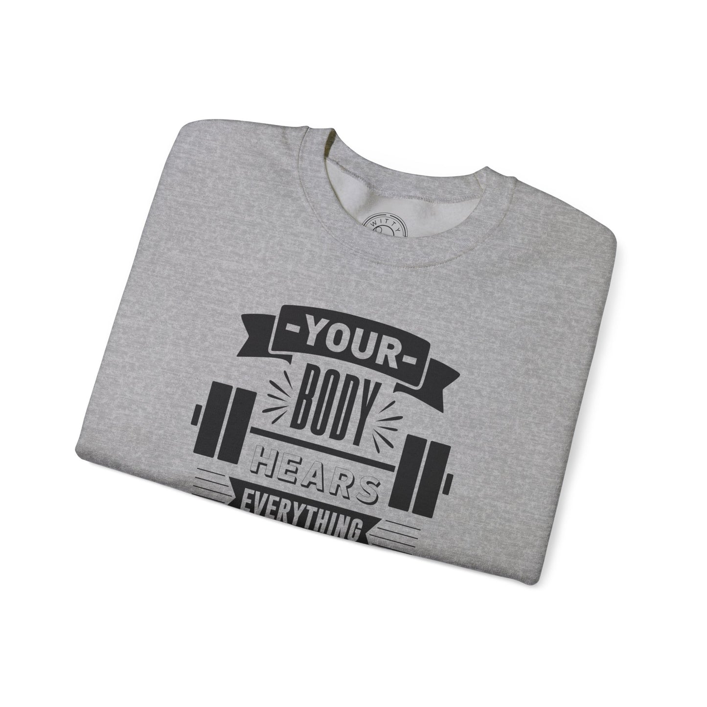Your Body Hears Everything - Sweatshirt