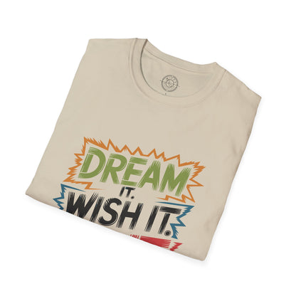 Dream it Wish it Do it - T-Shirt