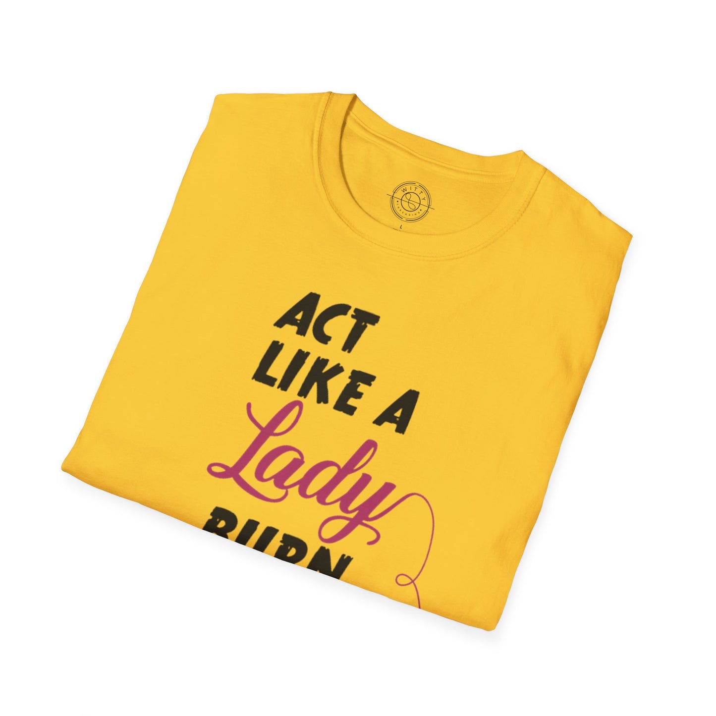 Act Like a LADY Burn Like a BOSS - T-Shirt
