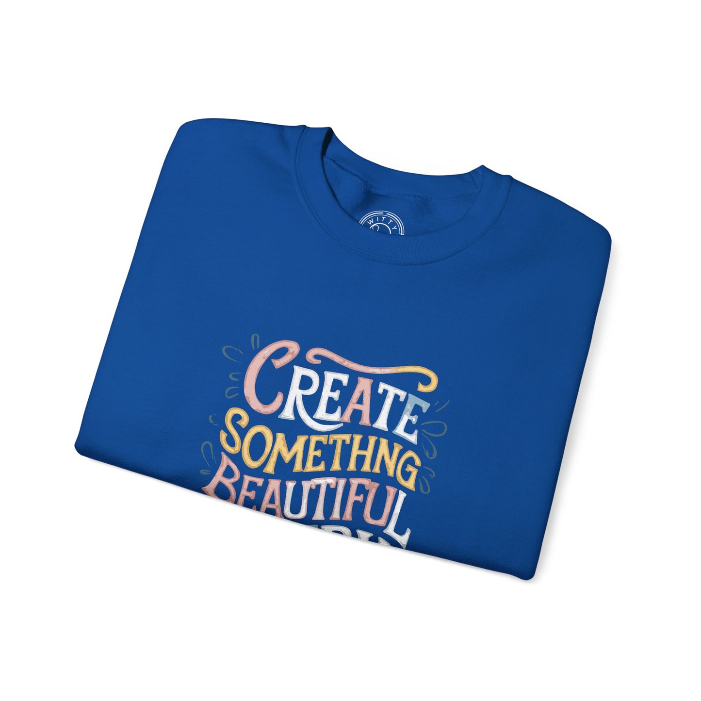 Create Something Beautiful Everyday - Sweatshirt