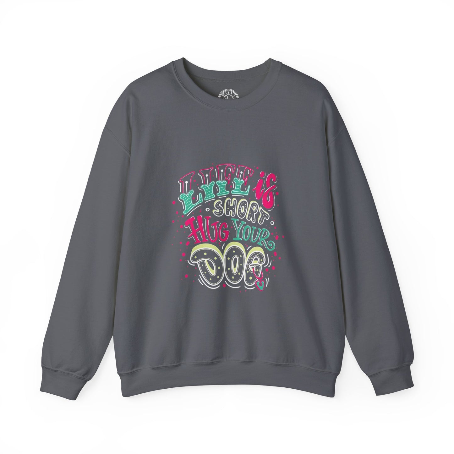 Life is short Hug your DOG - Sweatshirt