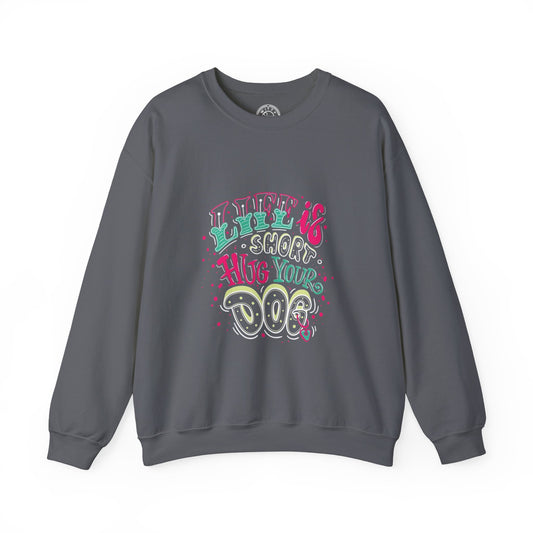 Life is short Hug your DOG - Sweatshirt