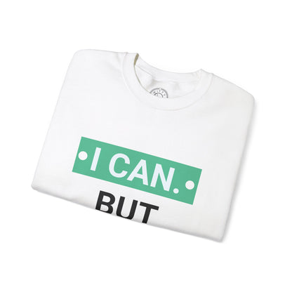 I Can BUT I Won't - Sweatshirt