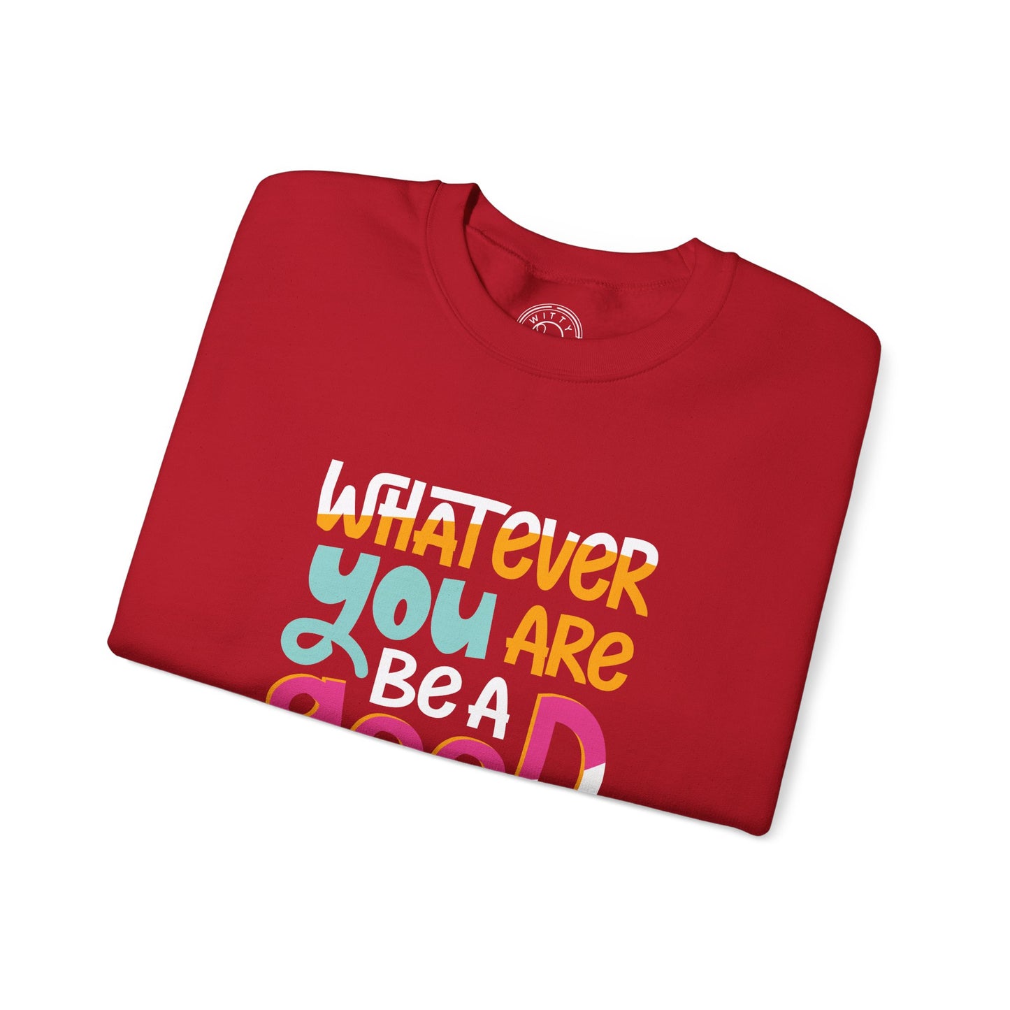 Whatever YOU'RE be a GOOD ONE - Sweatshirt