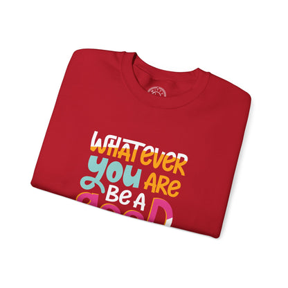 Whatever YOU'RE be a GOOD ONE - Sweatshirt