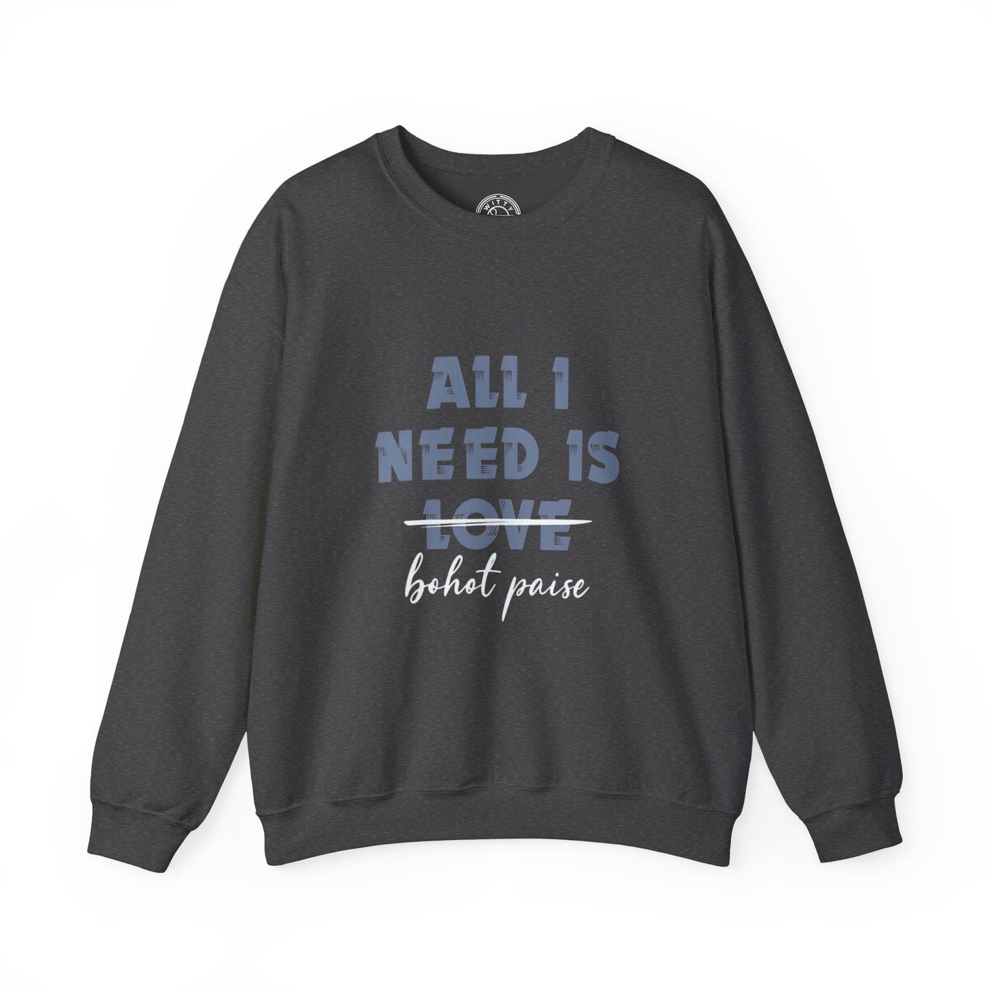 All I Need is Bohot Paise - Sweatshirt
