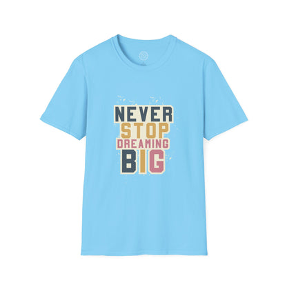 Never Stop Dreaming Big - T-Shirt