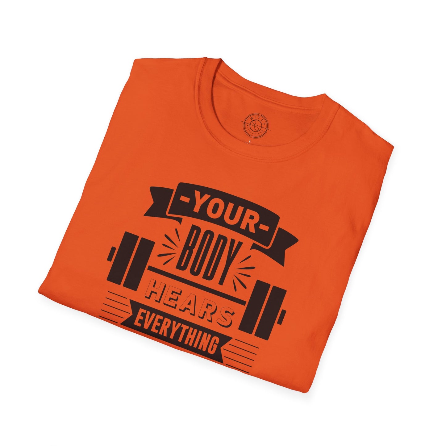 Your Body Hears Everything - T-Shirt