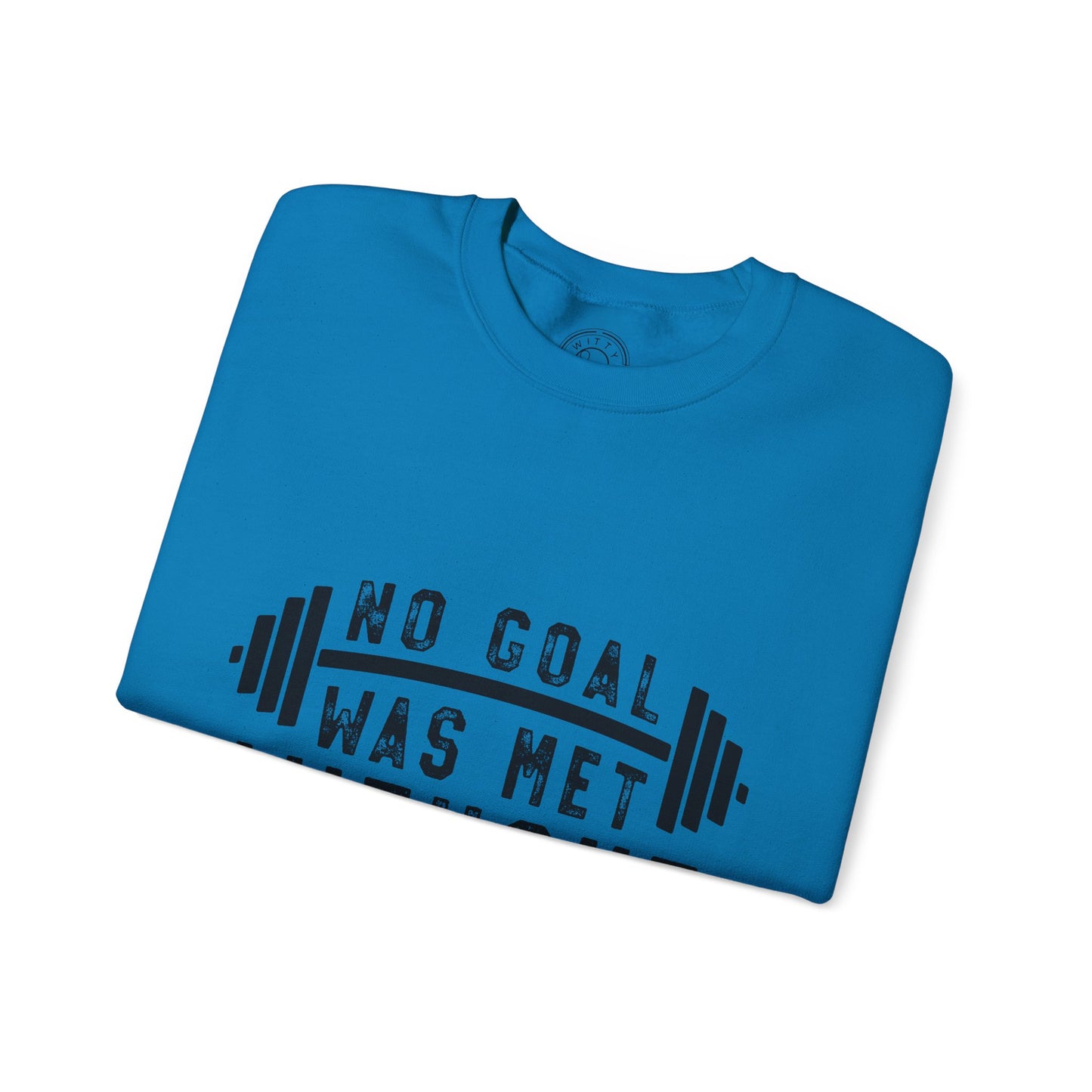 No Goal Was Met Without a Little Sweat - Sweatshirt
