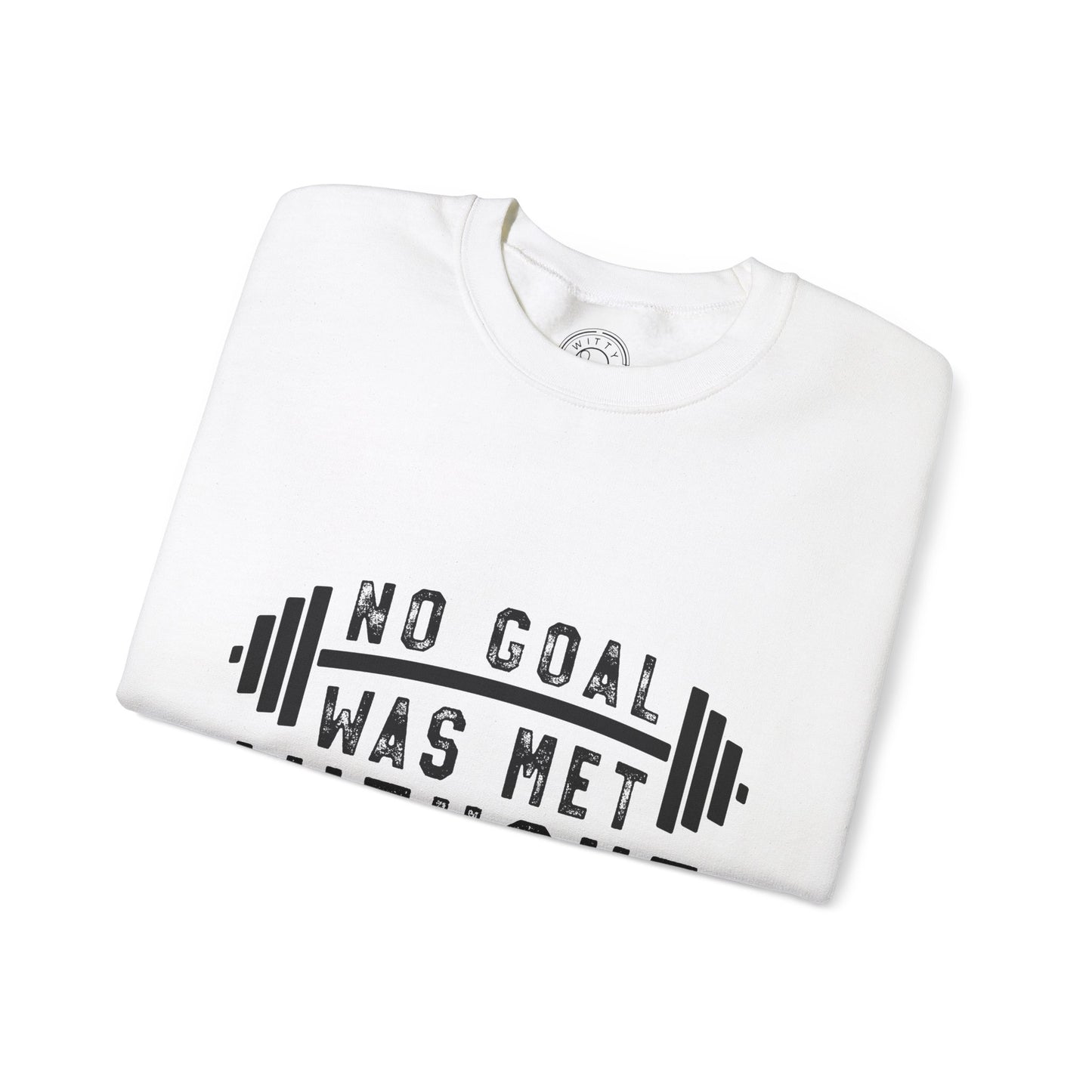 No Goal Was Met Without a Little Sweat - Sweatshirt
