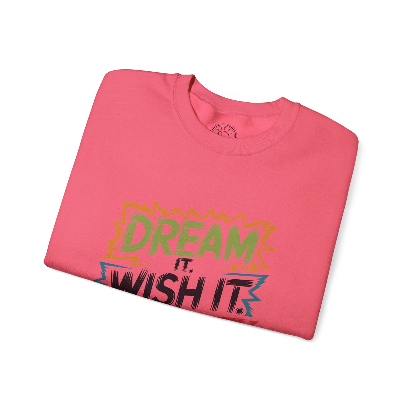 Dream it Wish it Do it - Sweatshirt