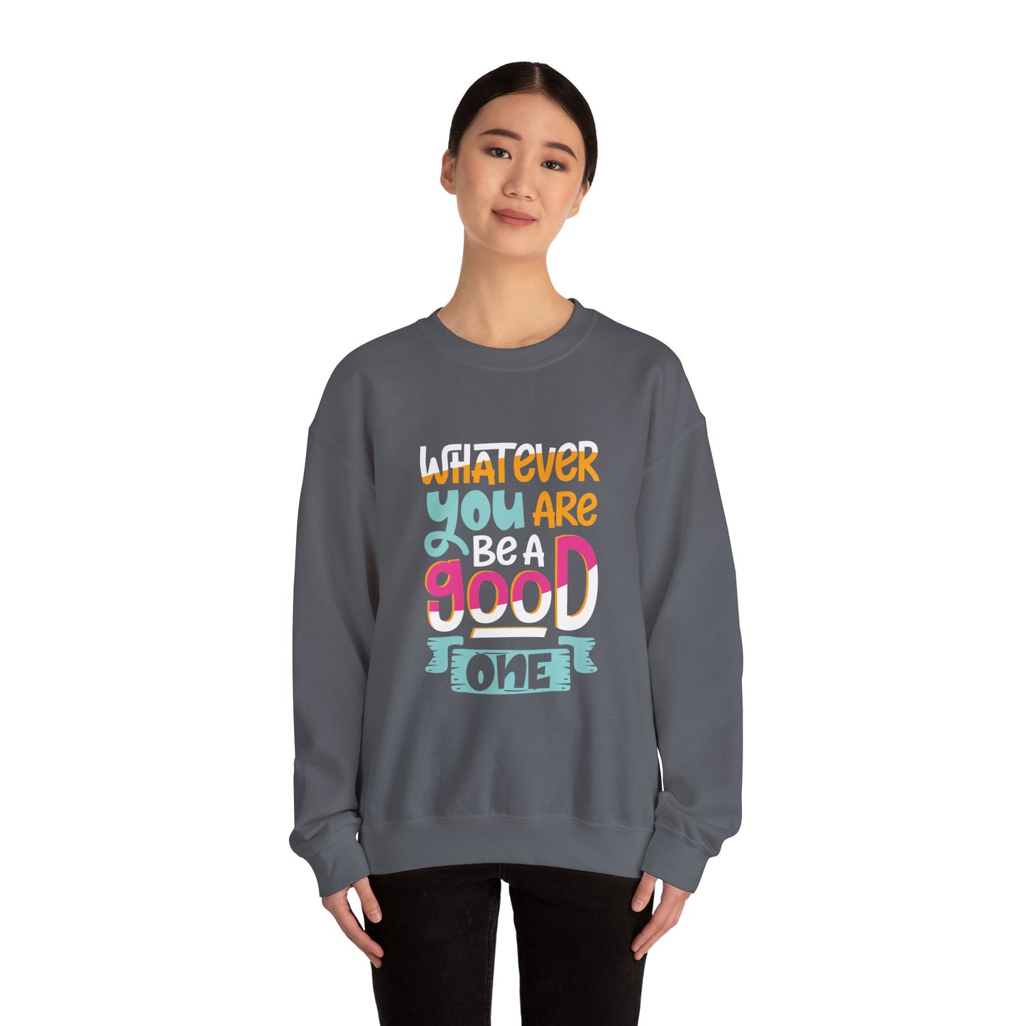 Whatever YOU'RE be a GOOD ONE - Sweatshirt