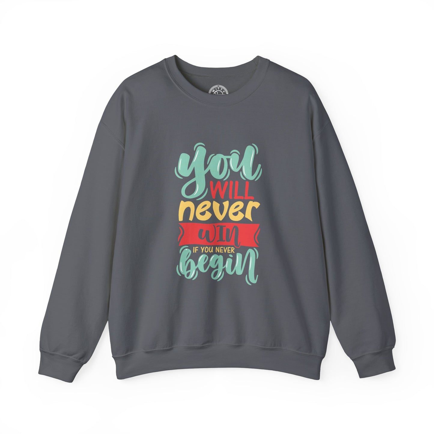 You'll never WIN if you never BEGIN - Sweatshirt