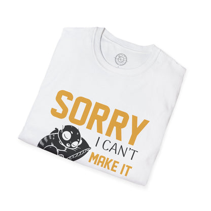 Sorry I Can't Make it - T-Shirt