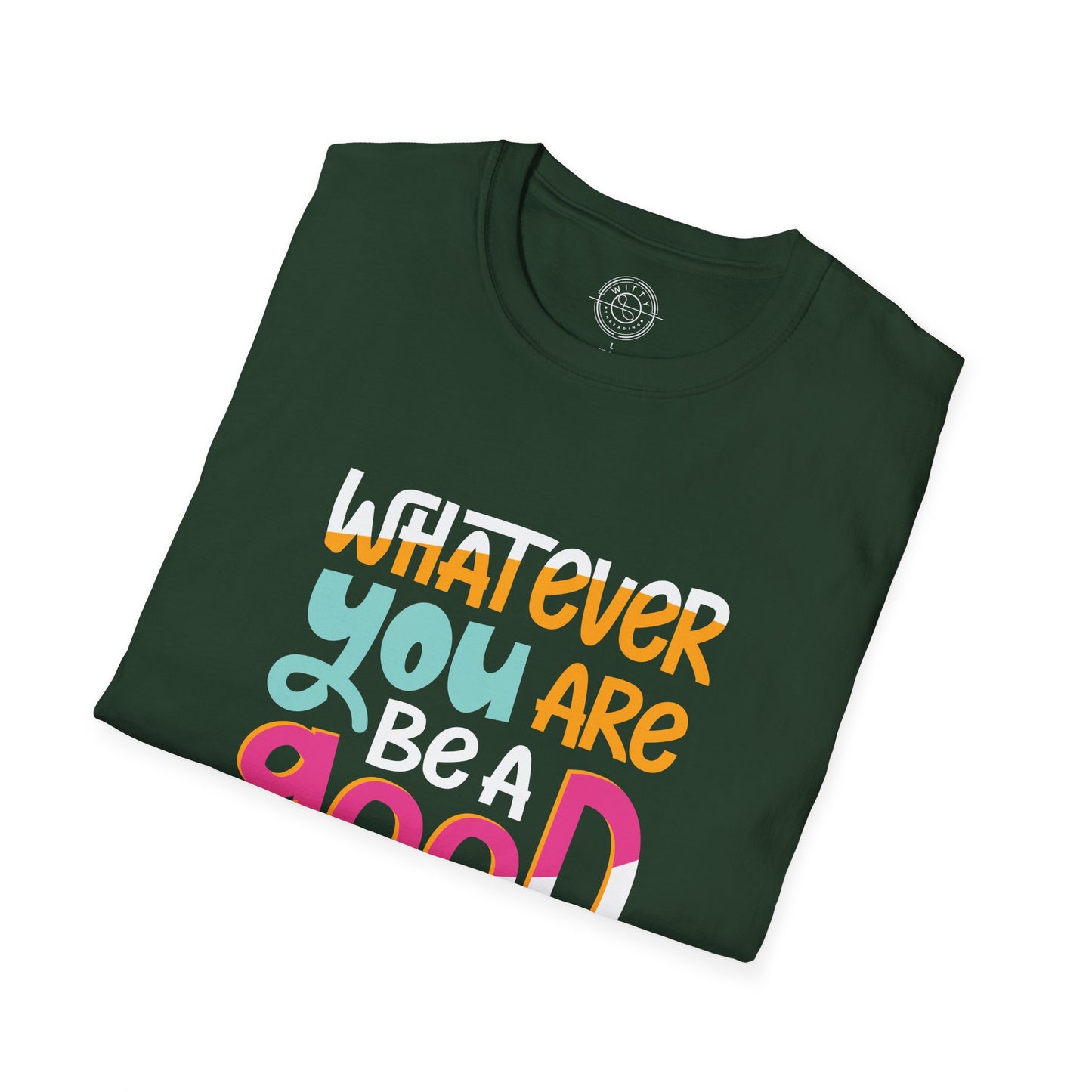 Whatever YOU'RE be a GOOD ONE - T-Shirt